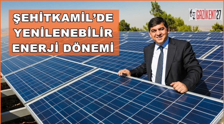 Şehitkamil'de yenilenebilir enerji d&ouml;nemi...