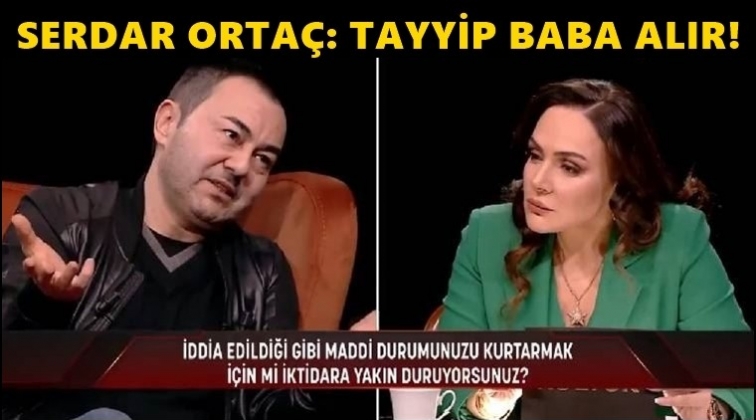 Serdar Ortaç: Tayyip Baba alır...