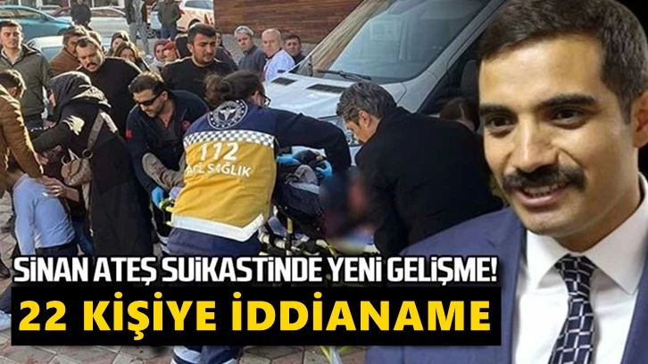 Sinan Ateş cinayetinde 22 kişi hakkında iddianame