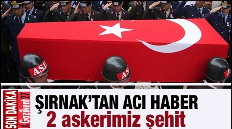 Şırnak&rsquo;tan acı haber! 2 askerimiz şehit