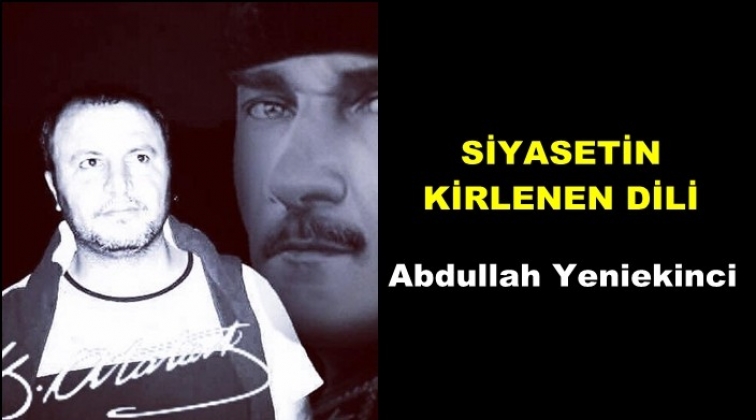 Siyasetin kirlenen dili...