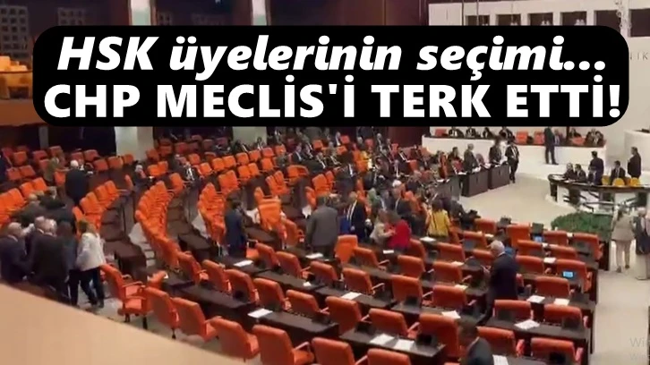 Son Dakika... HSK üyelerinin seçimi: CHP grubu, TBMM'yi terk etti