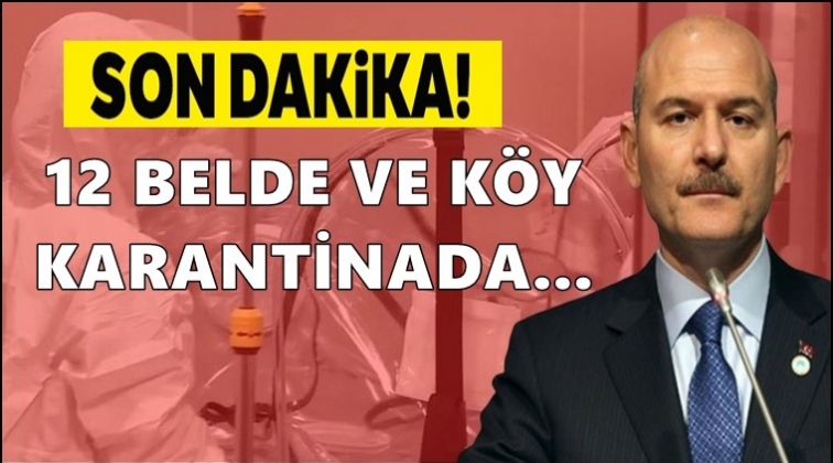 Soylu: 12 belde ve köy karantinada!..