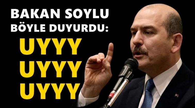 Soylu böyle duyurdu: Uyy uyy uyy...