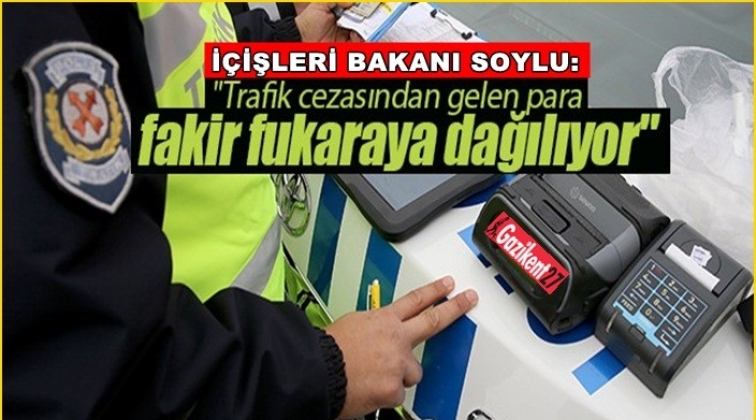 Soylu: Trafik cezalarından gelen paralar...