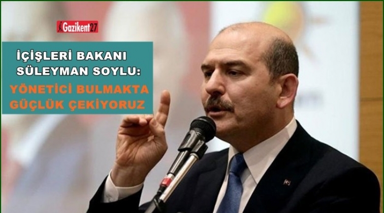 Soylu'dan acı itiraf: Y&ouml;netici bulmakta zorluk &ccedil;ekiyoruz
