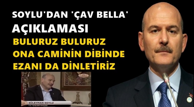 Soylu'dan 'Çav Bella' açıklaması