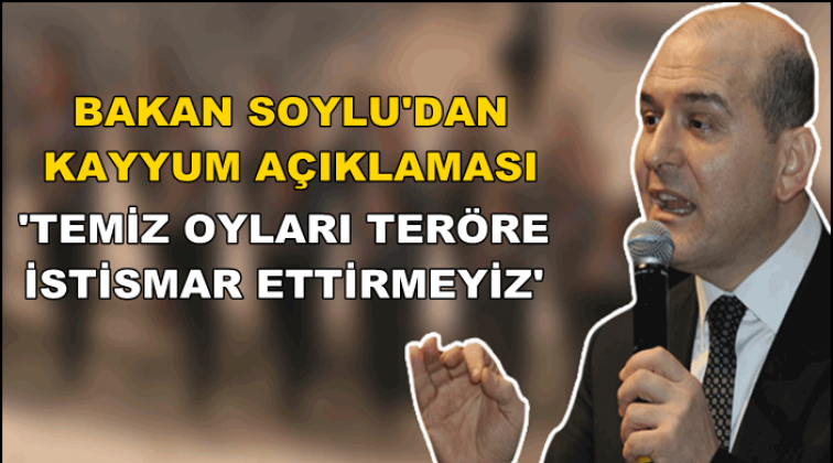 Soylu&rsquo;dan kayyum a&ccedil;ıklaması