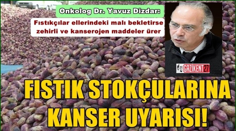 Stoktaki fıstık kanser yapıyor!