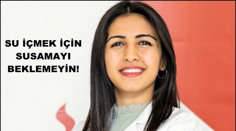 Su içmek için susamayı beklemeyin