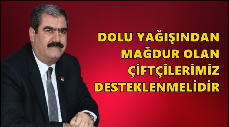 Sucu: Mağdur olan çiftçilerin desteklenmeli