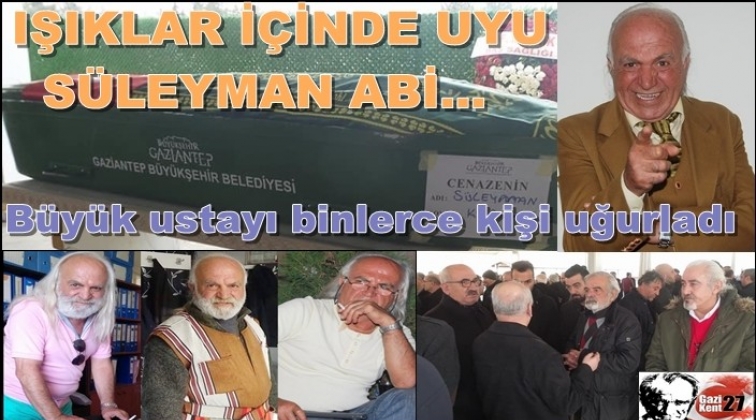 Süleyman abi sonsuzluğa uğurlandı...