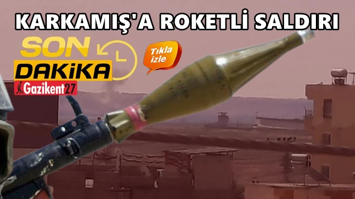 Suriye'den Karkamış'a roketli saldırı...