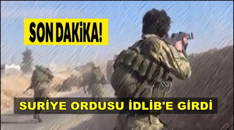 Suriye ordusu İdlib’e girdi!