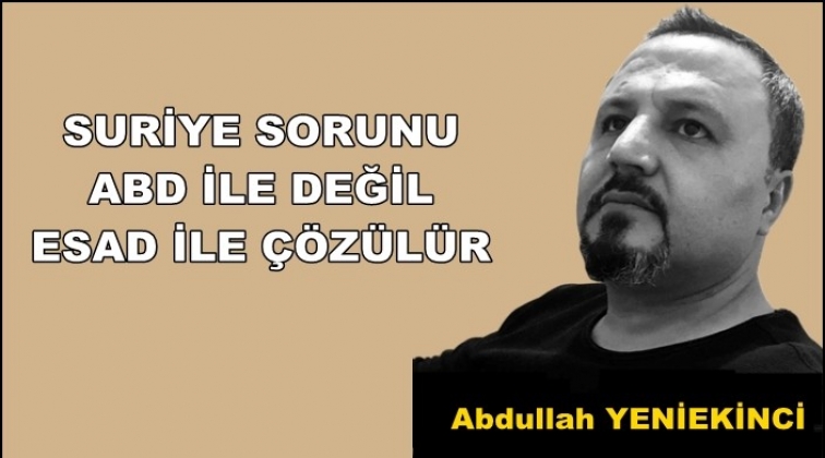 SURİYE SORUNU ABD İLE DEĞİL, ESAD İLE &Ccedil;&Ouml;Z&Uuml;L&Uuml;R