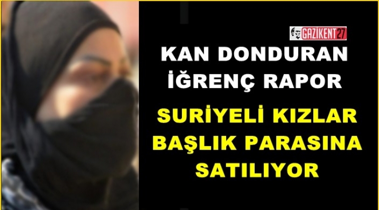 ‘Suriyeli kızlar başlık parasına satılıyor!’