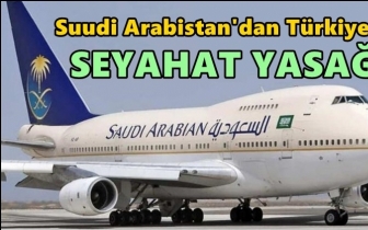 Suudi Arabistan'dan Türkiye'ye seyahat yasağı!