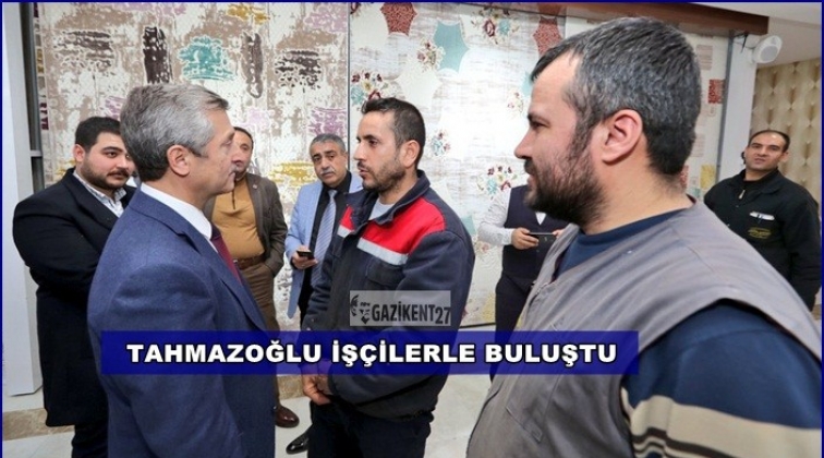 Tahmazoğlu iş&ccedil;ilerle bir araya geldi