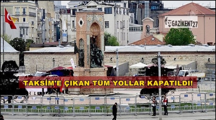 Taksim'e &ccedil;ıkan yollar trafiğe kapatıldı