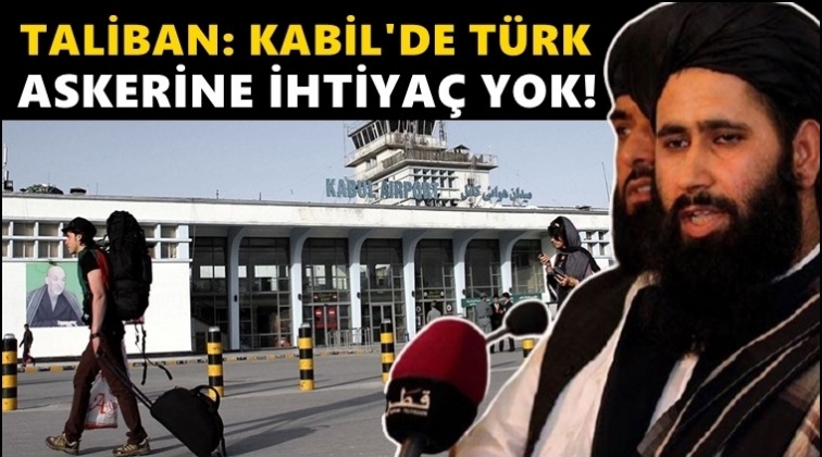 Taliban: Kabil'de Türk askerine ihtiyaç yok!