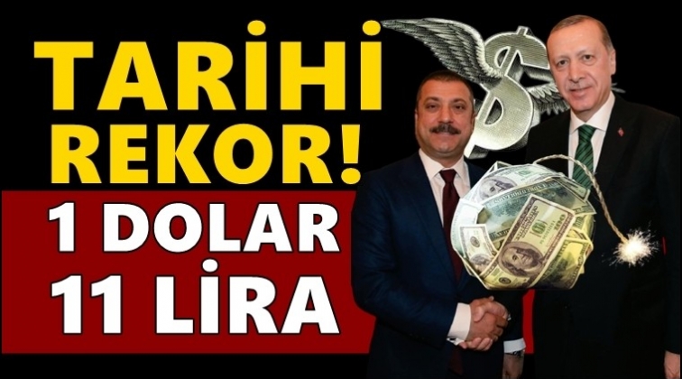 Tarihi rekor: Dolar 11 lirayı aştı!..