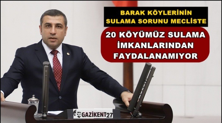 Tarım arazilerinin sulama sıkıntılarını meclise taşıdı