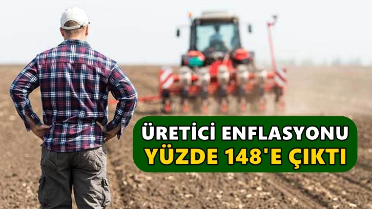 Tarımda üretici enflasyonu yüzde 148'e çıktı!