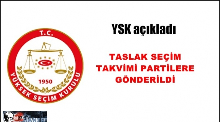 Taslak se&ccedil;im takvimi partilere g&ouml;nderildi