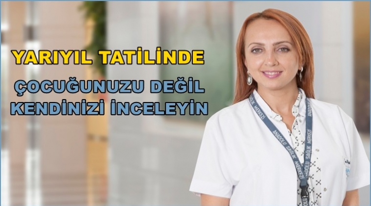 Tatilde çocuğunuzu değil, kendinizi inceleyin