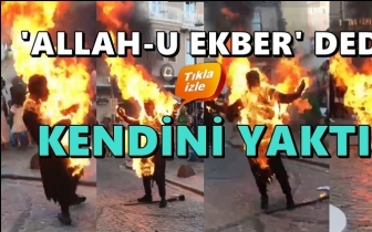 Tekbir getirerek kendini yaktı...