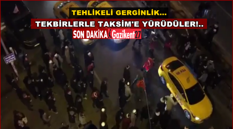 Tekbirlerle Taksim’de yürüdüler!