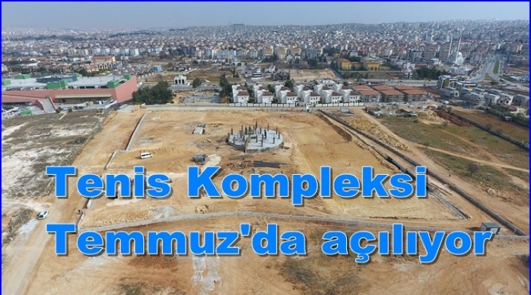 Tenis Kompleksi, Temmuz'da a&ccedil;ılıyor