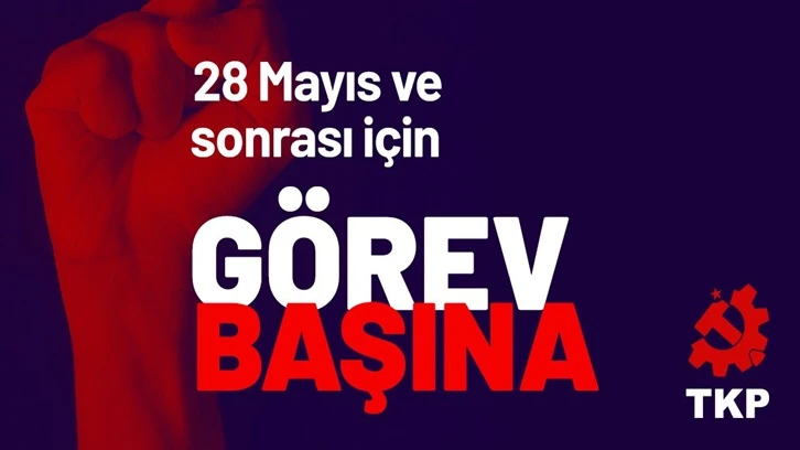 TKP'den çağrı: 28 Mayıs ve sonrası için görev başına 