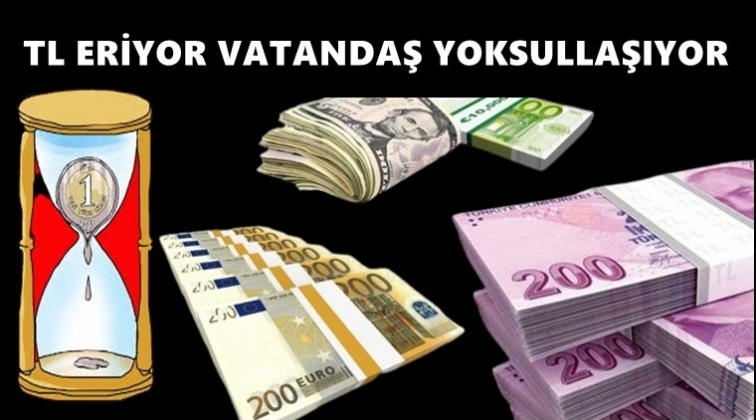 TL eriyor, vatandaş yoksullaşıyor...