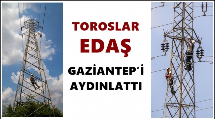 Toroslar EDAŞ Gaziantep’i aydınlattı…