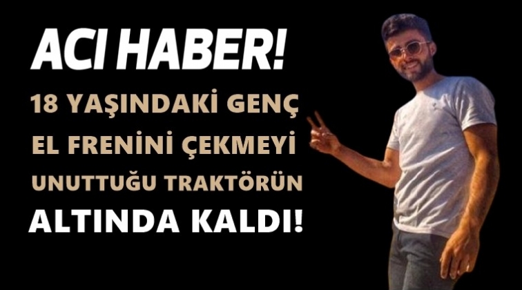 Traktörün altında kalan genç kurtarılamadı!