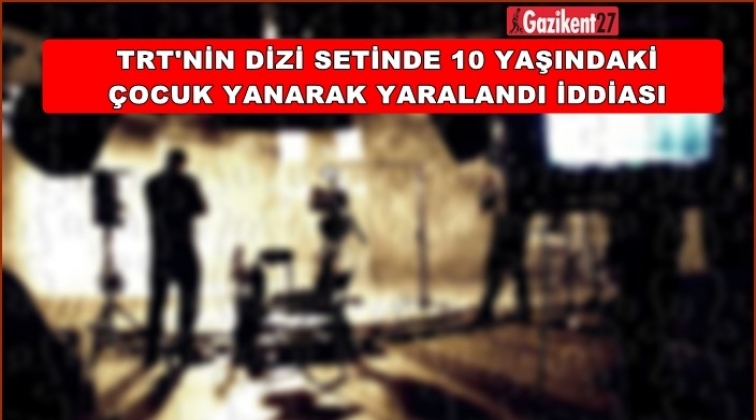 TRT&rsquo;nin dizi setinde '&Ccedil;ocuk yandı' iddiası!..