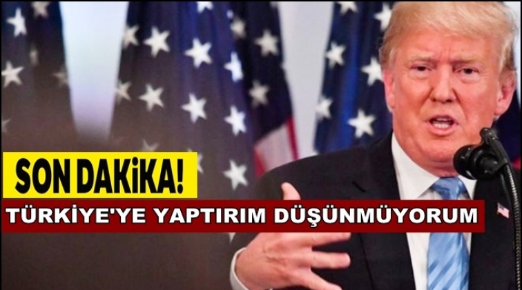 Trump: Yaptırım düşünmüyorum