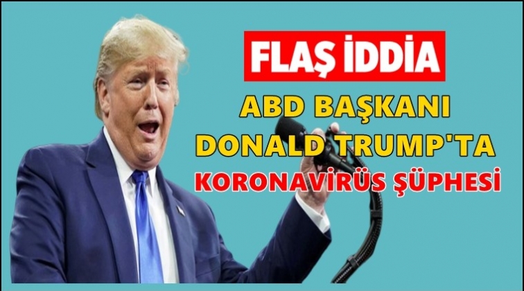 Trump'ta koronavirüs şühpesi!