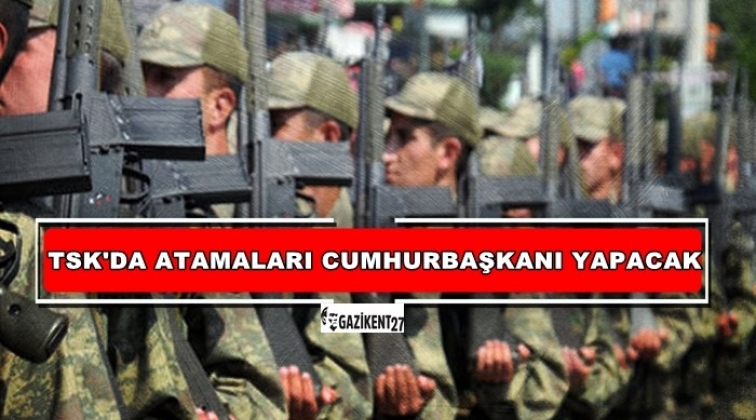 TSK&rsquo;da atamaları Cumhurbaşkanı yapacak