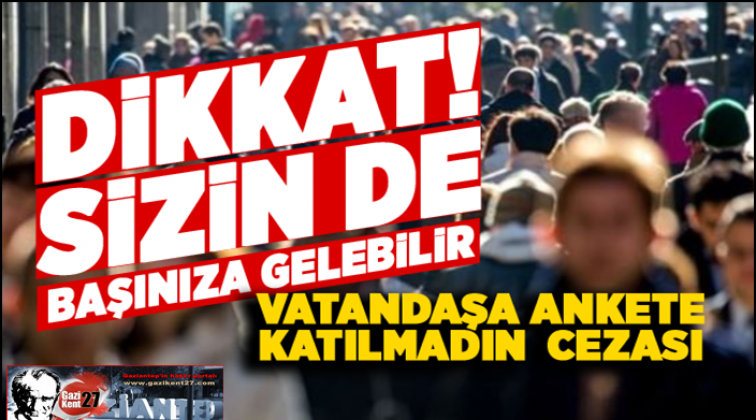 T&Uuml;İK'ten vatandaşa &ldquo;ankete katılmadın&rdquo; cezası