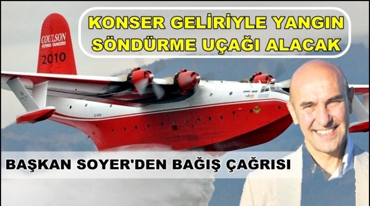 Tun&ccedil; Soyer, yangın s&ouml;nd&uuml;rme u&ccedil;ağı alacak