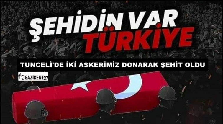 Tunceli'de 2 askerimiz donarak şehit oldu!..