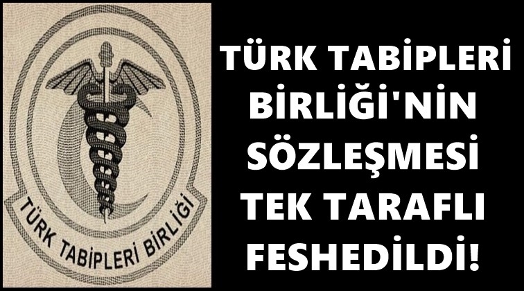 Türk Tabipleri Birliği’nin sözleşmesi feshedildi!