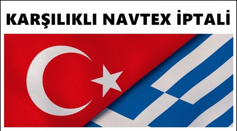Türkiye ve Yunanistan Navtex'leri iptal etti