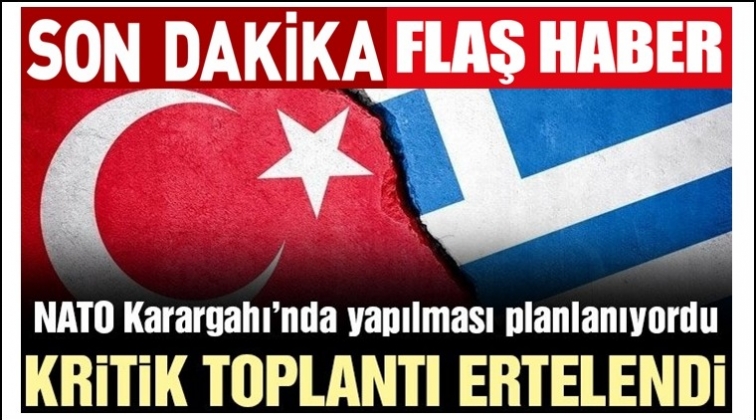 Türkiye-Yunanistan toplantısı ertelendi!