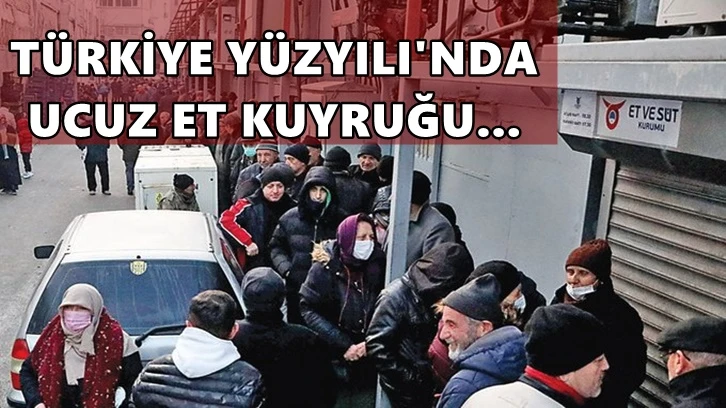 Türkiye Yüzyılı ucuz et kuyruğu ile başladı...