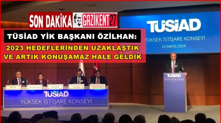 Tüsiad YİK Başkanı Özilhan: Konuşamaz hale geldik