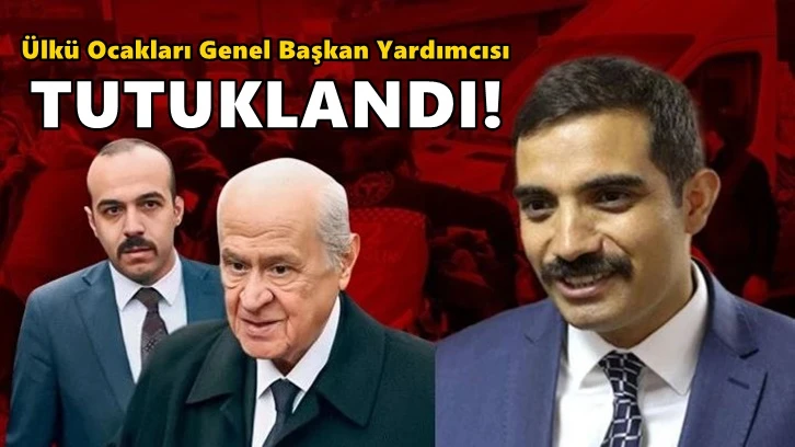 Ülkü Ocakları Genel Başkan Yardımcısı tutuklandı!