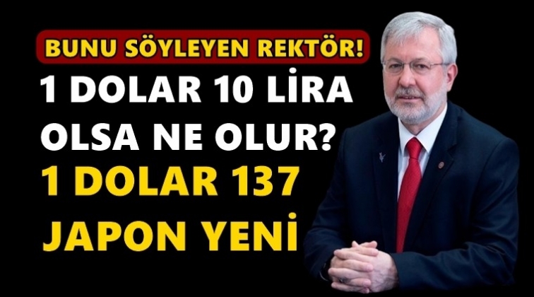 Uludağ Rektörü: 1 Dolar 10 Lira olsa ne olur?